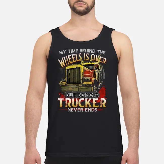 My Time Behind The Wheels Is Over But Being A Trucker Never Ends Shirt 6 My Time Behind The Wheels Is Over But Being A Trucker Never Ends Shirt