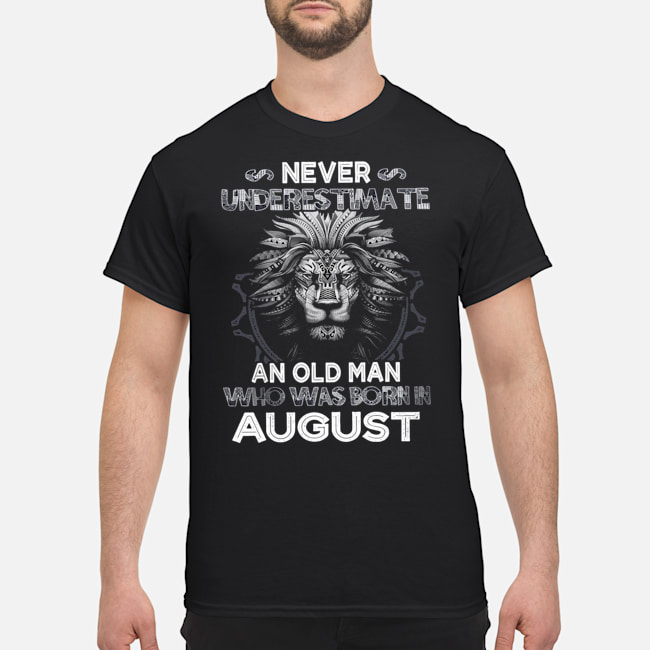 Lion Never Underestimate An Old Man Who Was Born In August Shirt 1 Lion Never Underestimate An Old Man Who Was Born In August Shirt