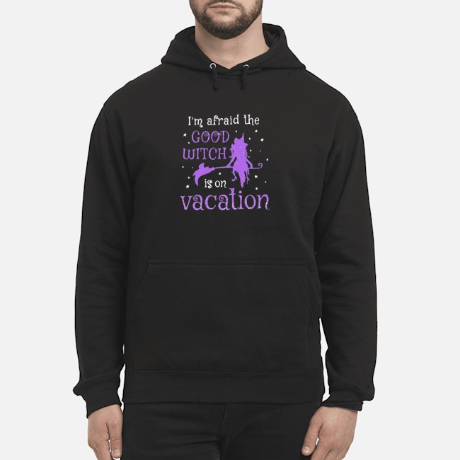 I'm Afraid The Good Witch Is On Vacation Shirt 8 I'm Afraid The Good Witch Is On Vacation Shirt