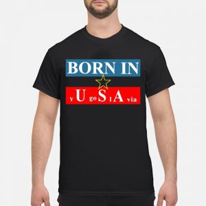 Born In USA Yugoslavia Shirt 5 Born In USA Yugoslavia Shirt