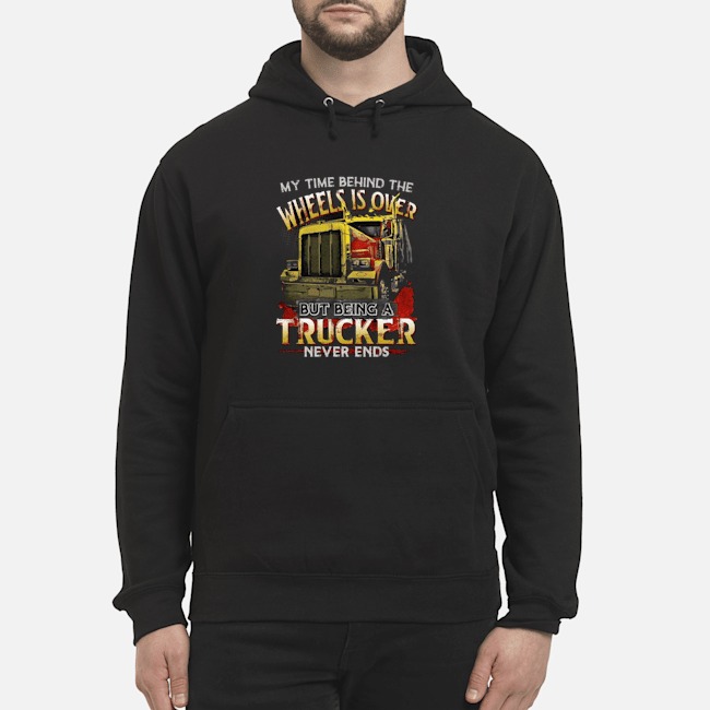 My Time Behind The Wheels Is Over But Being A Trucker Never Ends Shirt 8 My Time Behind The Wheels Is Over But Being A Trucker Never Ends Shirt