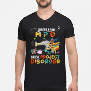 I Suffer From MPD Multiple Sewing Project Disorder Shirt 8 I Suffer From MPD Multiple Sewing Project Disorder Guy V-neck