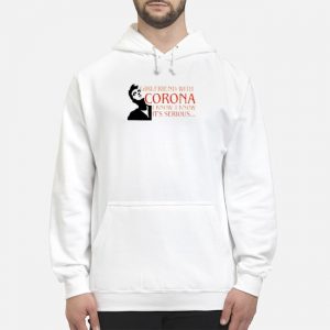 Girlfriend With Corona I Know I Know It's Serious Shirt 5 Girlfriend With Corona I Know I Know It's Serious Shirt