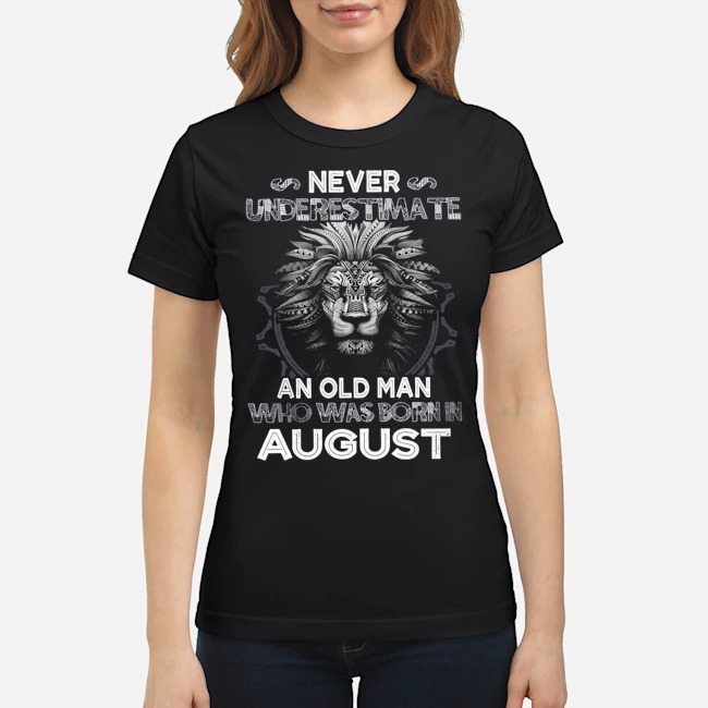 Lion Never Underestimate An Old Man Who Was Born In August Shirt 7 Lion Never Underestimate An Old Man Who Was Born In August Shirt 1