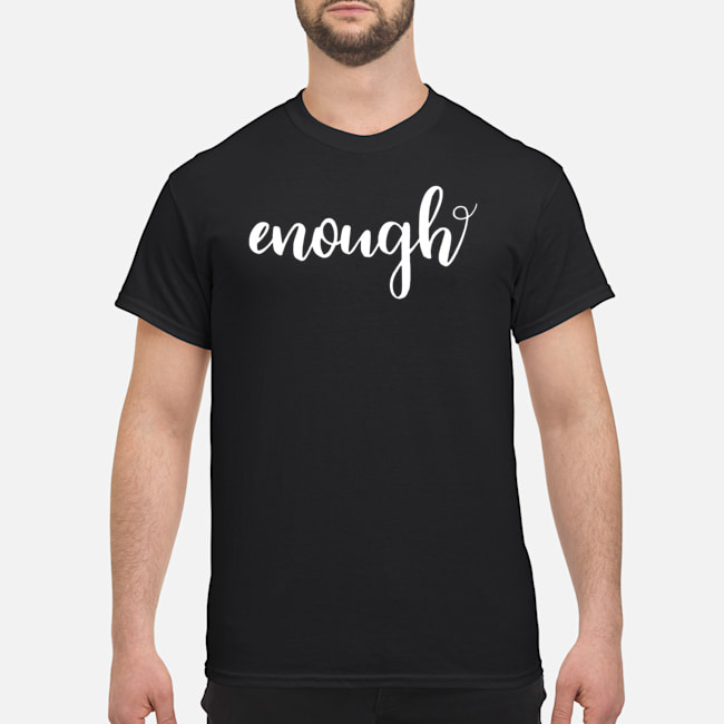 Enough Shirt 5 Enough Shirt