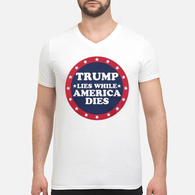 Trump Lies While America Dies Shirt 6 Trump Lies While America Dies Guy V-neck