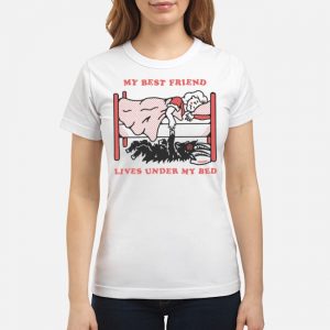My Best Friend Lives Under My Bed Shirt 6 My Best Friend Lives Under My Bed Shirt