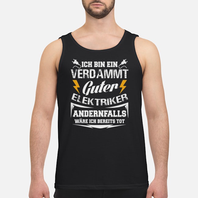 Ich Bin Ein Verdammt Guter Elektriker Andernfalls Wäre Ich Bereits Tot Shirt 5 Ich Bin Ein Verdammt Guter Elektriker Andernfalls Wäre Ich Bereits Tot Guy Tank Top