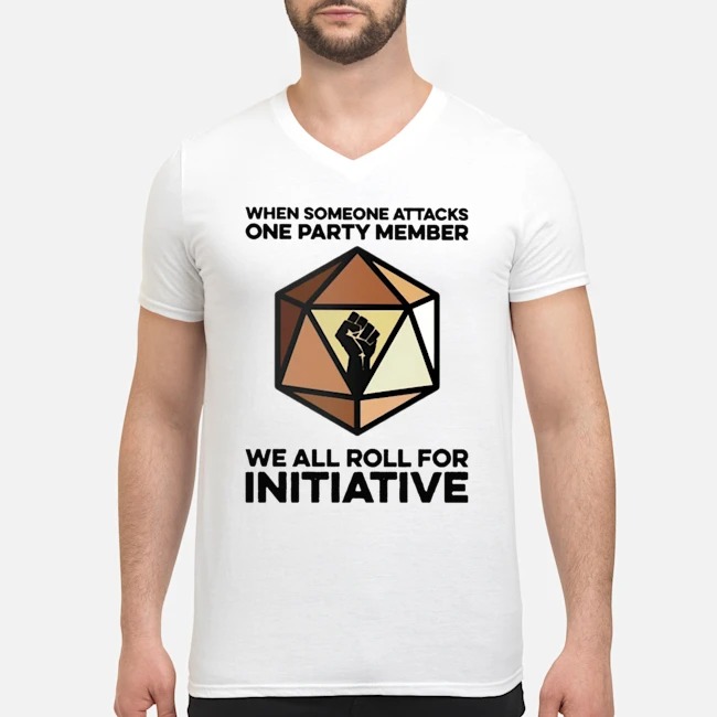 When Someone Attacks One Party Member We All Roll For Initiative Shirt 5 When Someone Attacks One Party Member We All Roll For Initiative Guy V-neck