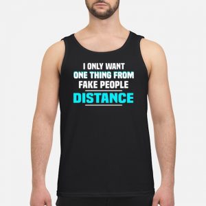 I Only Want One Thing From Fake People Distance Shirt 7 I Only Want One Thing From Fake People Distance Shirt
