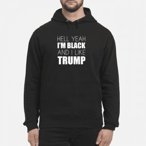 Hell Yeah I'm Black And I Like Trump ShirtHell Yeah I'm Black And I Like Trump Shirt 5 Hell Yeah I'm Black And I Like Trump Shirt