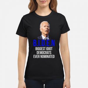 Biden Biggest Idiot Democrats Ever Nominated Shirt 6 Biden Biggest Idiot Democrats Ever Nominated Ladies Tee