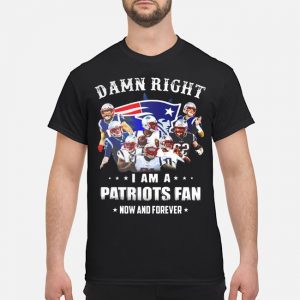Damn Right I Am A Seahawks Fan Now And Forever Shirt 5 Damn Right I Am A Patriots Fan Now And Forever Shirt