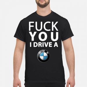 Fuck You I Drive A BMW Shirt 5 Fuck You I Drive A BMW Shirt