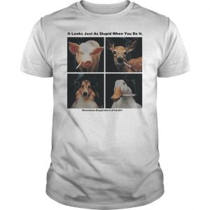 It Looks Just As Stupid When You Do Shirt 5 It Looks Just As Stupid When You Do Shirt