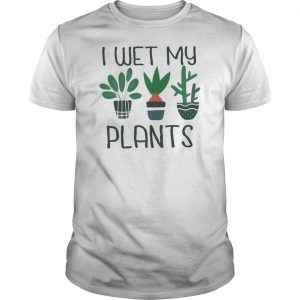 I Wet My Plants Shirt 5 I Wet My Plants Shirt