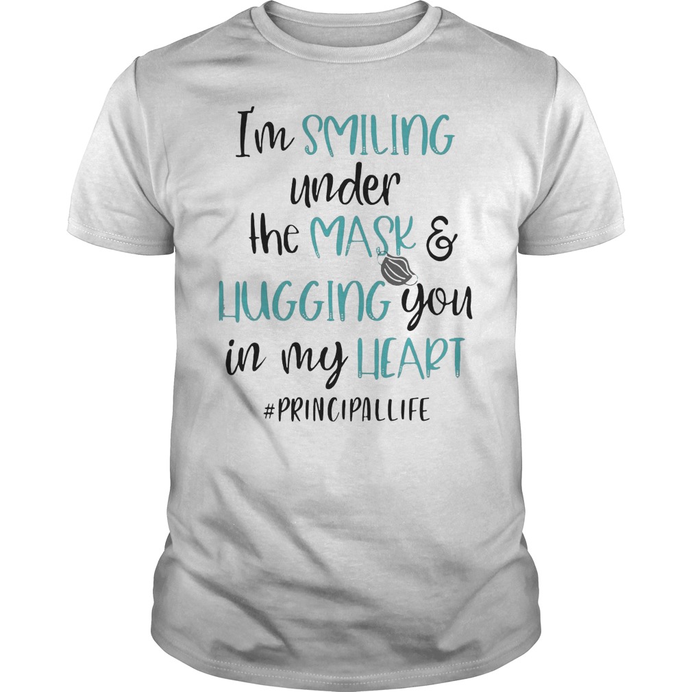I'm Smiling Under The Mask And Hugging You In My Heart #PrincipalLife Shirt 5 I'm Smiling Under The Mask And Hugging You In My Heart #PrincipalLife Shirt