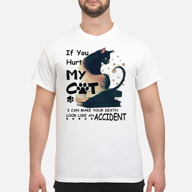 If you Hurt My Cat I Can Make Your Death Look Like An Accident Shirt 5 If you Hurt My Cat I Can Make Your Death Look Like An Accident Shirt