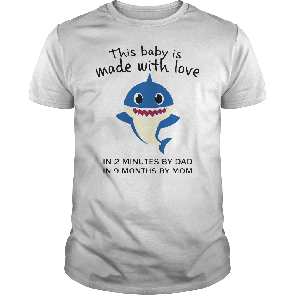 Shark This Baby Is Made With Love In 2 Minutes By Dad In 9 Months By Mom Shirt 5 Shark This Baby Is Made With Love In 2 Minutes By Dad In 9 Months By Mom Shirt