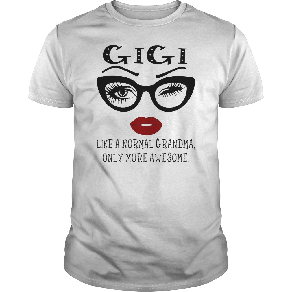 Gigi Like A Normal Grandma Only More Awesome Shirt 5 Gigi Like A Normal Grandma Only More Awesome Shirt