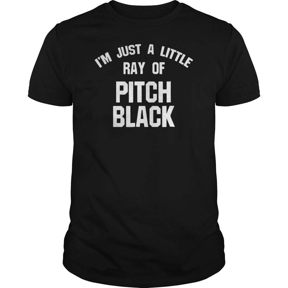 I'm Just A Little Ray Of Pitch Black Shirt 5 I'm Just A Little Ray Of Pitch Black Shirt