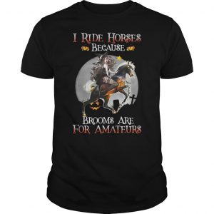 I Ride Horses Because Brooms Are For Amateurs Lady Halloween Shirt 5 I Ride Horses Because Brooms Are For Amateurs Lady Halloween Shirt