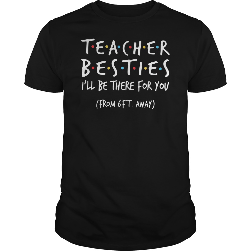 Teacher Besties I'll Be There For You From 6ft Away Shirt 5 Teacher Besties I'll Be There For You From 6ft Away Shirt