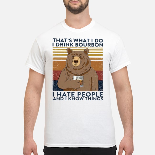 Bear That's What I Do I Drink Bourbon I Hate People And I Know Things Vintage Shirt 5 Bear That's What I Do I Drink Bourbon I Hate People And I Know Things Vintage Shirt