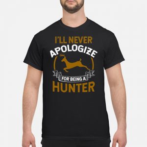 I'll Never Apologize For Being A Hunter Shirt 5 I'll Never Apologize For Being A Hunter Shirt