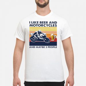 I Like Beer And Motorcycles And Maybe 3 People Vintage Shirt 5 I Like Beer And Motorcycles And Maybe 3 People Vintage Shirt
