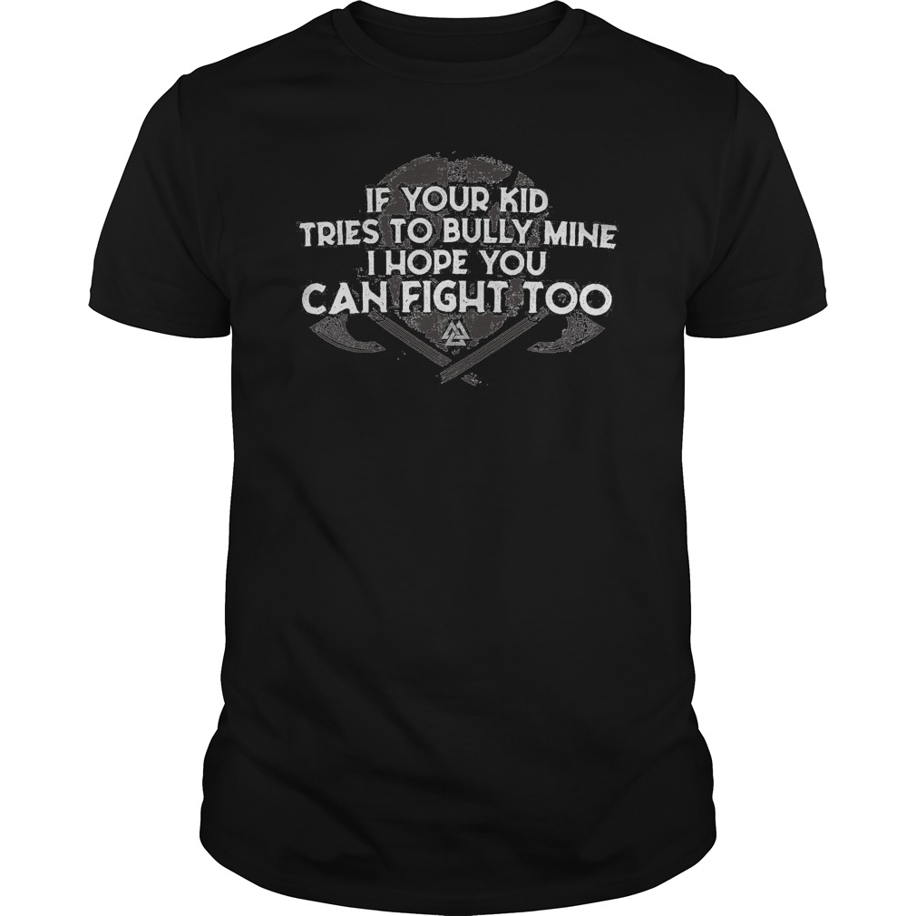 If Your Kid Tries To Bully Mine I Hope You Can Fight Too Shirt 1 If Your Kid Tries To Bully Mine I Hope You Can Fight Too Shirt