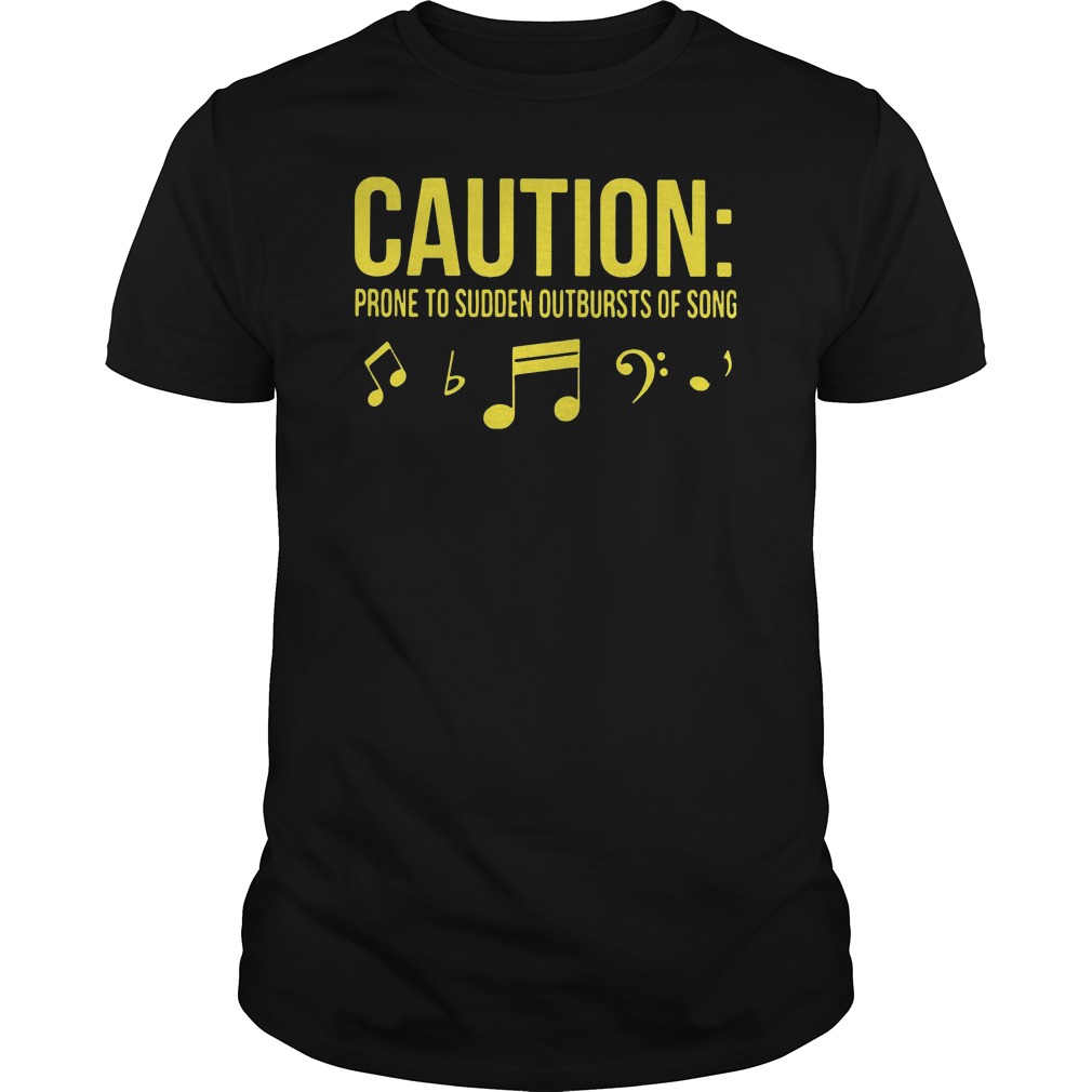 Caution Prone To Sudden Outbursts Of Song Shirt 5 Caution Prone To Sudden Outbursts Of Song Shirt