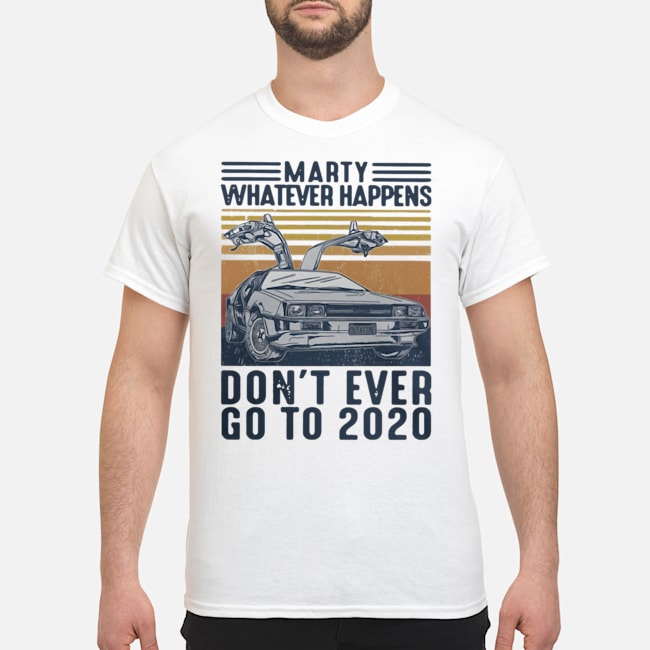 Car Marty Whatever Happens Don't Ever Go To 2020 Vintage Shirt 5 Car Marty Whatever Happens Don't Ever Go To 2020 Vintage Shirt