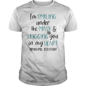 I'm Smiling Under The Mask And Hugging You In My Heart Principal Assistant Shirt 5 I'm Smiling Under The Mask And Hugging You In My Heart Principal Assistant Shirt