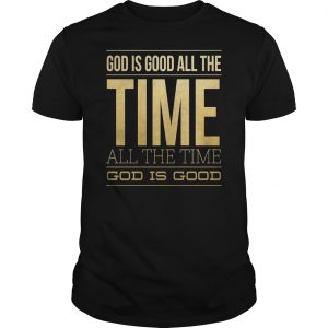 God Is Good All The Time And All The Time God Is Good Shirt 5 God Is Good All The Time And All The Time God Is Good Shirt
