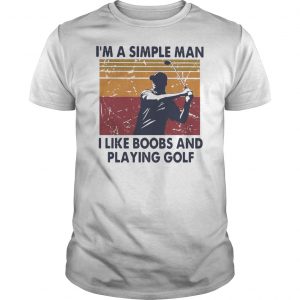 I'm A Simple Man I Like Boobs And Playing Golf Vintage Shirt 5 I'm A Simple Man I Like Boobs And Playing Golf Vintage Shirt