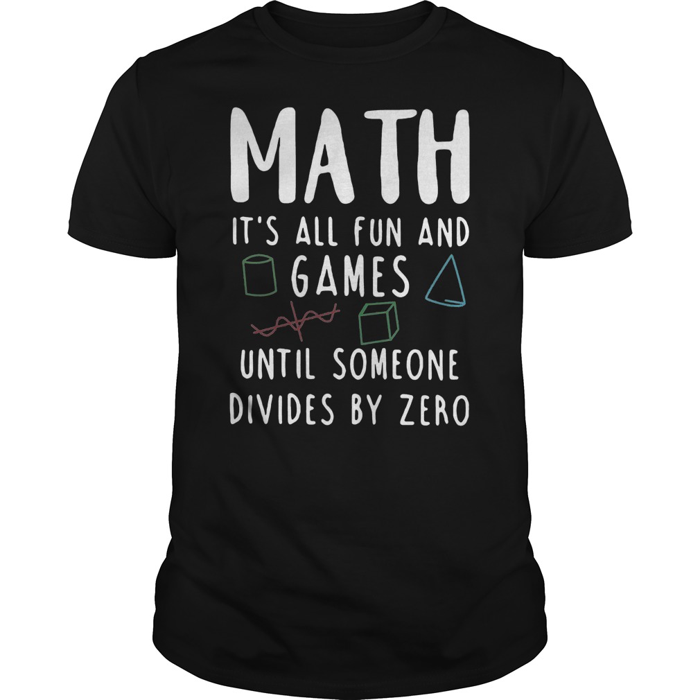 Math It's All Fun And Games Until Someone Divides By Zero Shirt 5 Math It's All Fun And Games Until Someone Divides By Zero Shirt