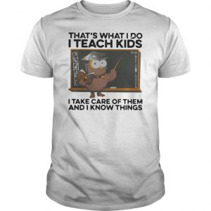 Owl That's What I Do I Teach Kids I Take Care Of Them And I Know Things Shirt 5 Owl That's What I Do I Teach Kids I Take Care Of Them And I Know Things Shirt