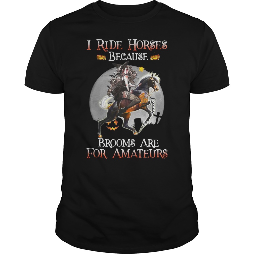 I Ride Horses Because Brooms Are For Amateurs Lady Halloween Shirt 5 I Ride Horses Because Brooms Are For Amateurs Lady Halloween Shirt