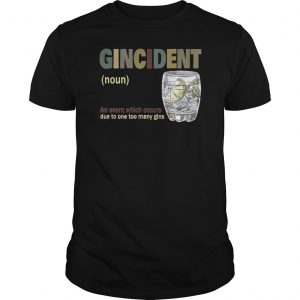 Gincident An Event Which Occurs Due To One Too Many Gins Shirt 5 Gincident An Event Which Occurs Due To One Too Many Gins Shirt