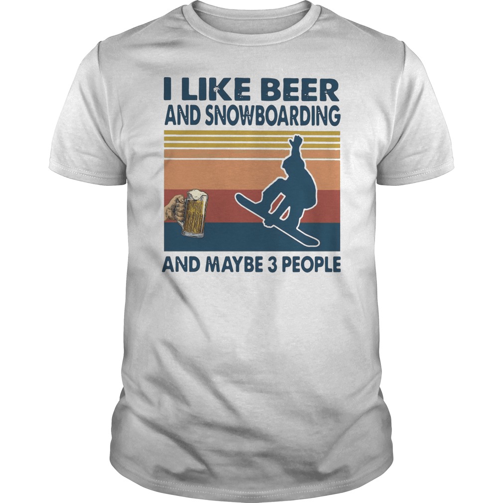 I Like Beer And Snowboarding And Maybe 3 People Vintage Shirt 5 I Like Beer And Snowboarding And Maybe 3 People Vintage Shirt