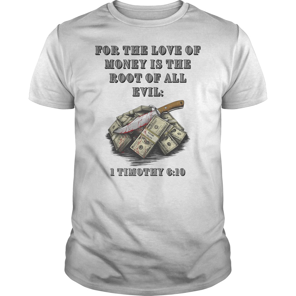 For The Love Of Money Is The Root Of All Evil 1 TIMOTHY 6 10 Shirt 5 For The Love Of Money Is The Root Of All Evil 1 TIMOTHY 6 10 Shirt