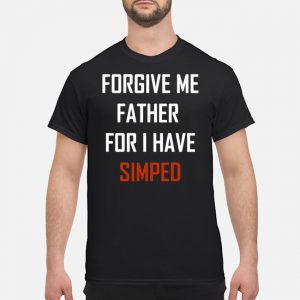 Forgive Me Father For I Have Simped Shirt 5 Forgive Me Father For I Have Simped Shirt