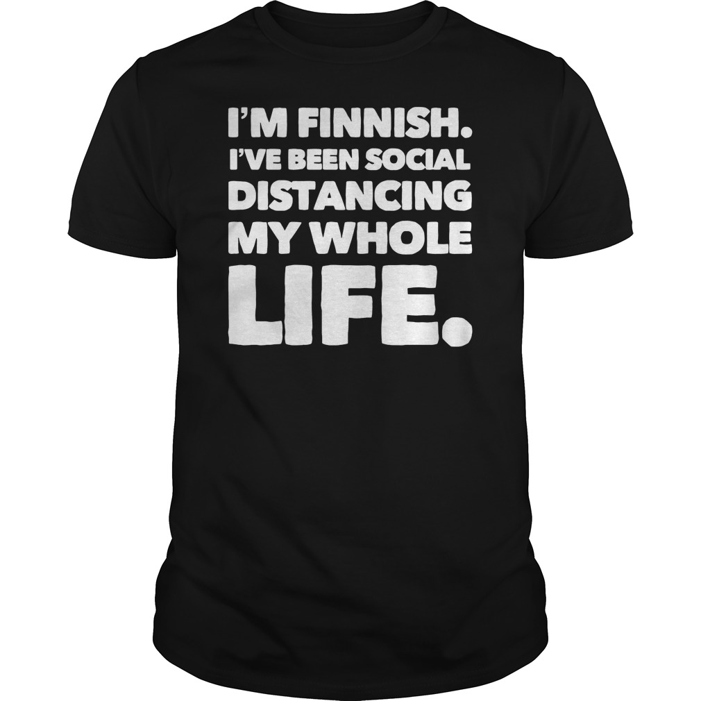 I'm Finnish I've Been Social Distancing My Whole Life Shirt 5 I'm Finnish I've Been Social Distancing My Whole Life Shirt