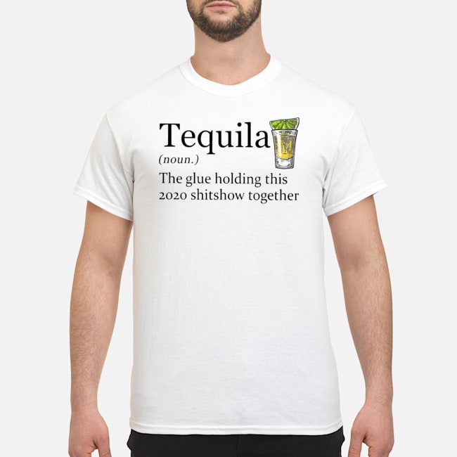 Tequila The Glue Holding This 2020 Shitshow Together Shirt 5 Tequila The Glue Holding This 2020 Shitshow Together Shirt