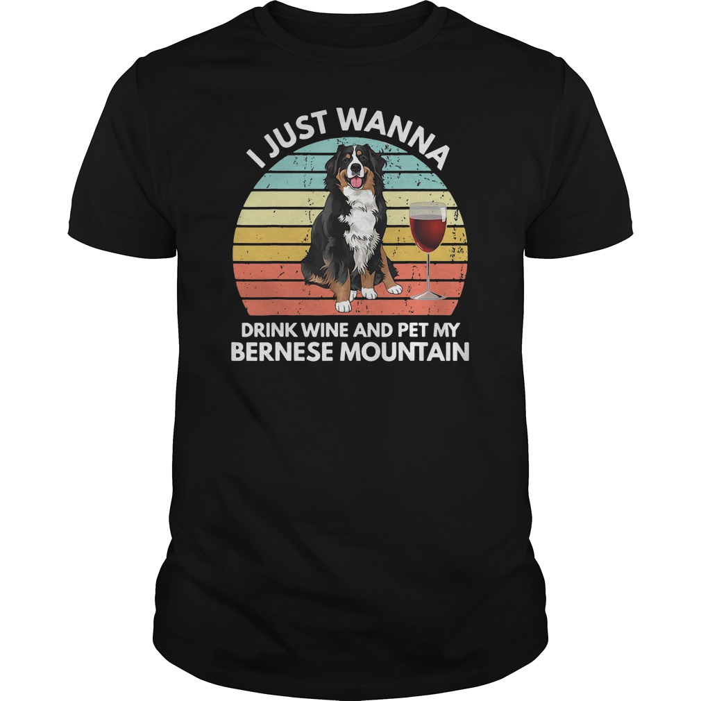 I Just Wanna Drink Wine And Pet My Bernese Mountain Vintage Retro Shirt 5 I Just Wanna Drink Wine And Pet My Bernese Mountain Vintage Retro Shirt