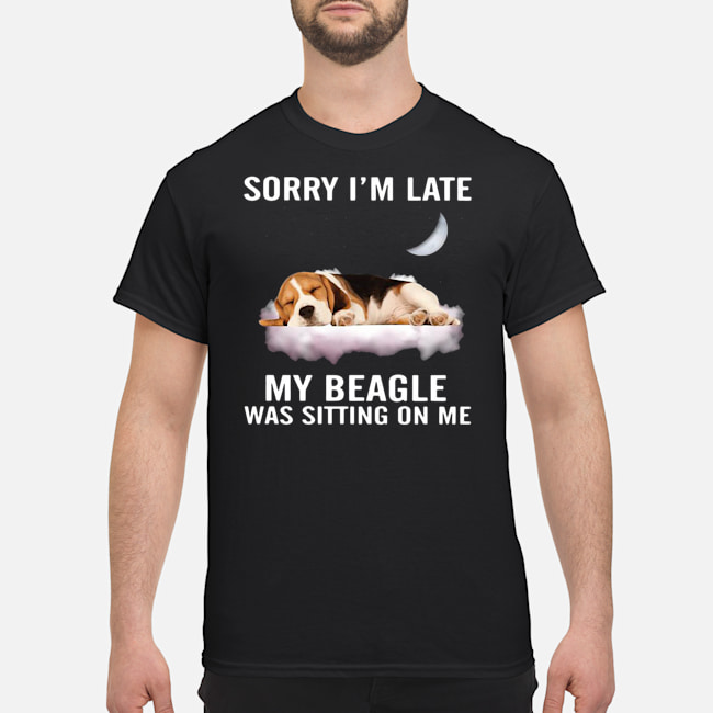 Sorry I'm Late My Beagle Was Sitting On Me Shirt 5 Sorry I'm Late My Beagle Was Sitting On Me Shirt