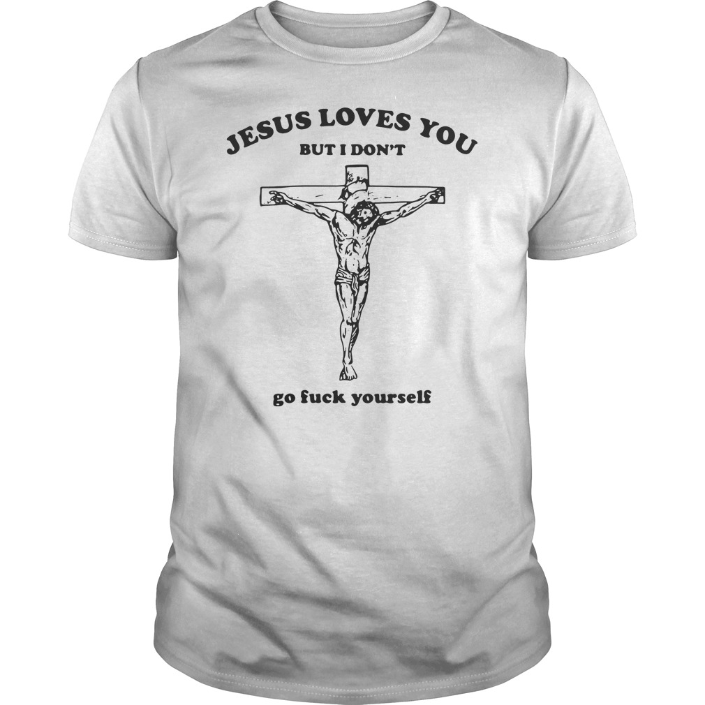 Jesus Loves You But I Don't Go Fuck Yourself Shirt 5 Jesus Loves You But I Don't Go Fuck Yourself Shirt