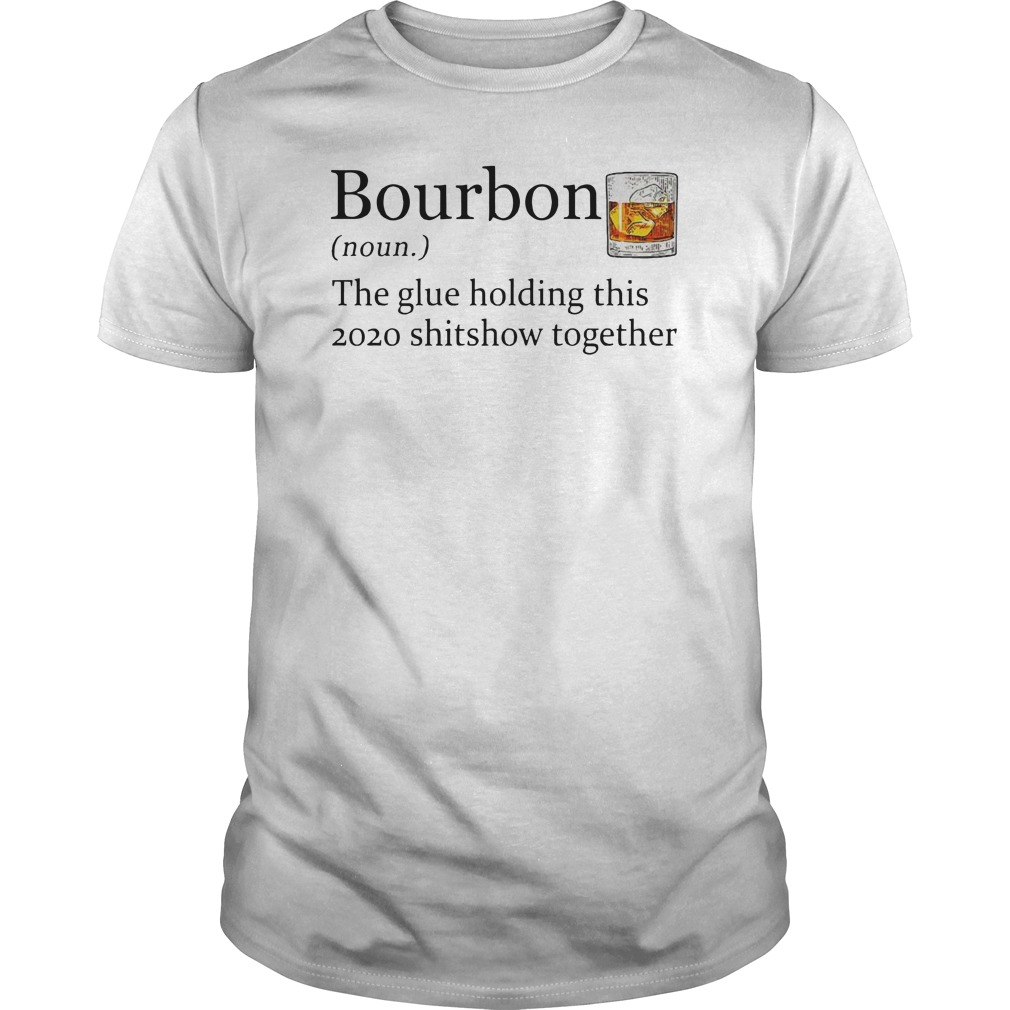 Bourbon The Glue Holding This 2020 Shitshiw Together Shirt 5 Bourbon The Glue Holding This 2020 Shitshiw Together Shirt
