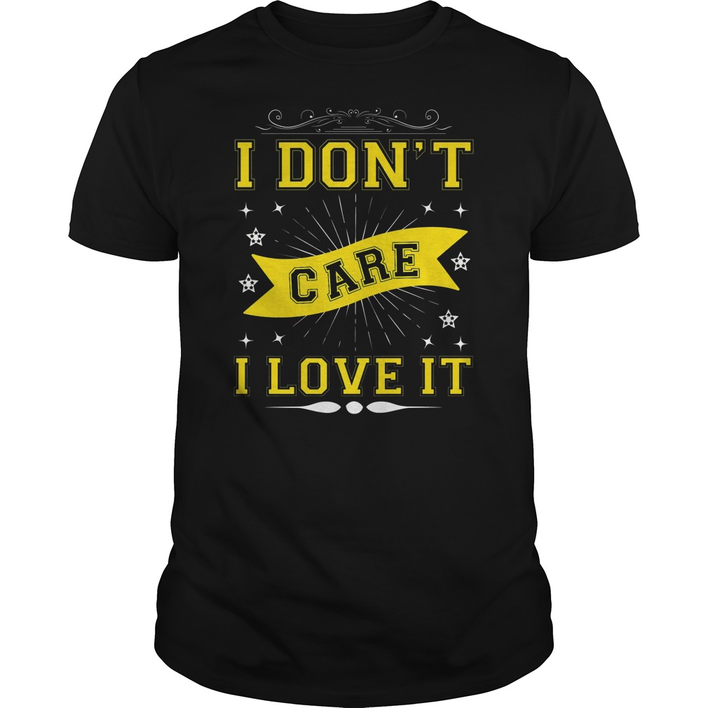 I Don't Care I Love It Shirt 5 I Don't Care I Love It Shirt